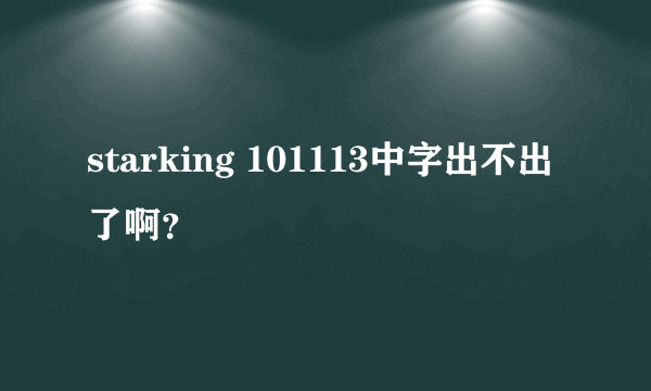 starking 101113中字出不出了啊？