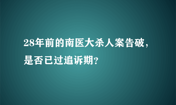 28年前的南医大杀人案告破，是否已过追诉期？