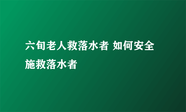 六旬老人救落水者 如何安全施救落水者