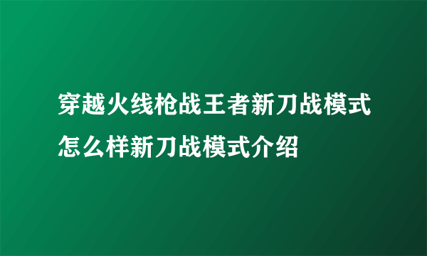 穿越火线枪战王者新刀战模式怎么样新刀战模式介绍