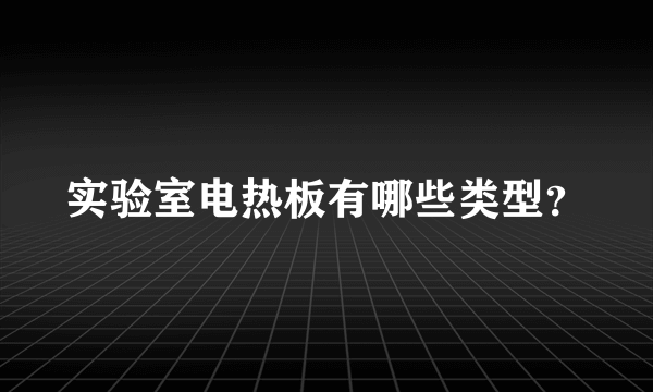 实验室电热板有哪些类型？