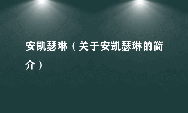 安凯瑟琳（关于安凯瑟琳的简介）