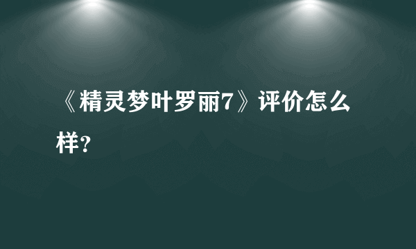 《精灵梦叶罗丽7》评价怎么样？