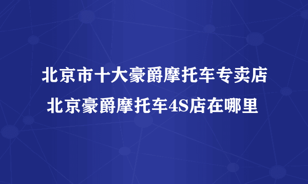 北京市十大豪爵摩托车专卖店 北京豪爵摩托车4S店在哪里