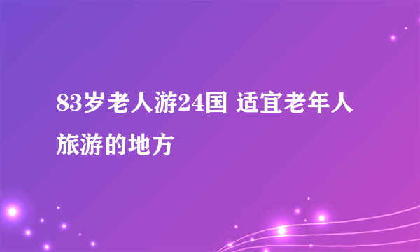 83岁老人游24国 适宜老年人旅游的地方