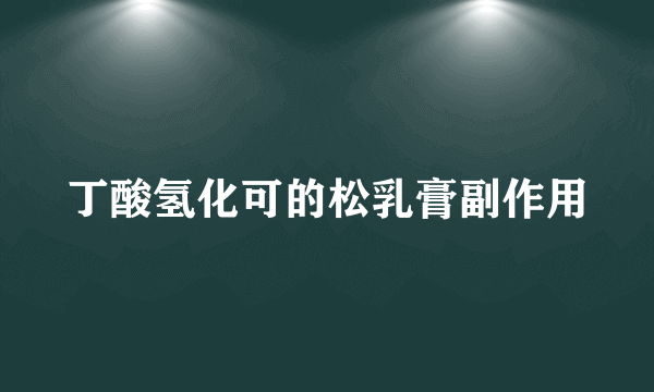 丁酸氢化可的松乳膏副作用