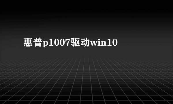 惠普p1007驱动win10