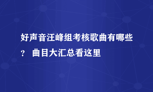 好声音汪峰组考核歌曲有哪些？ 曲目大汇总看这里