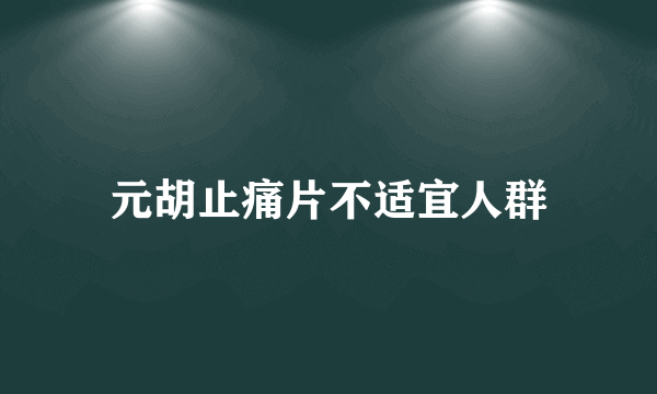 元胡止痛片不适宜人群