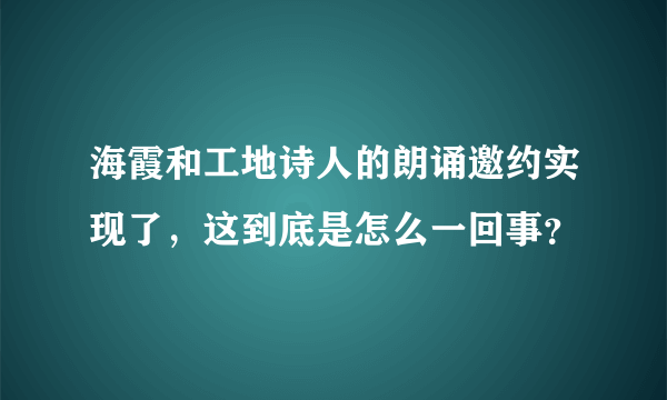 海霞和工地诗人的朗诵邀约实现了，这到底是怎么一回事？