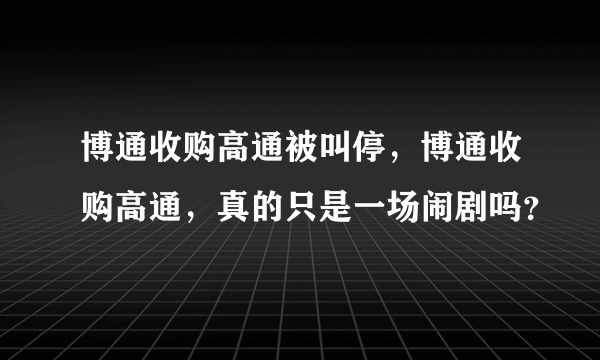 博通收购高通被叫停，博通收购高通，真的只是一场闹剧吗？