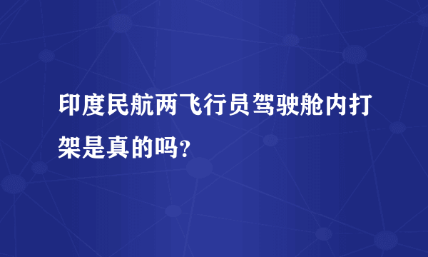 印度民航两飞行员驾驶舱内打架是真的吗？