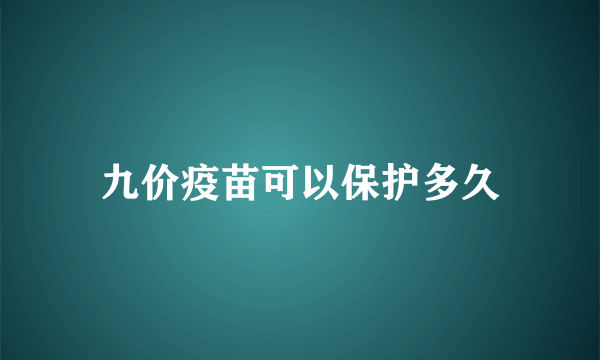 九价疫苗可以保护多久