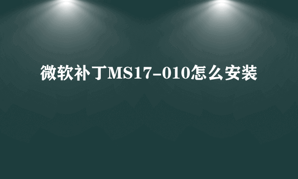 微软补丁MS17-010怎么安装