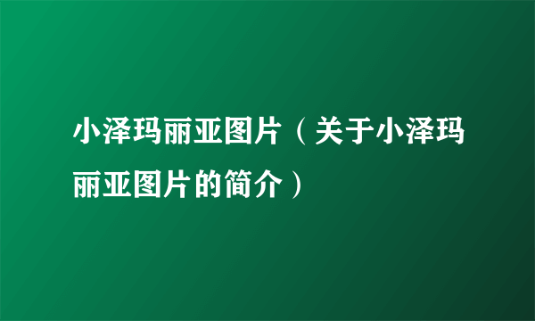 小泽玛丽亚图片（关于小泽玛丽亚图片的简介）