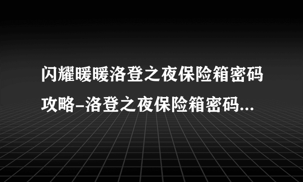 闪耀暖暖洛登之夜保险箱密码攻略-洛登之夜保险箱密码介绍 已推荐