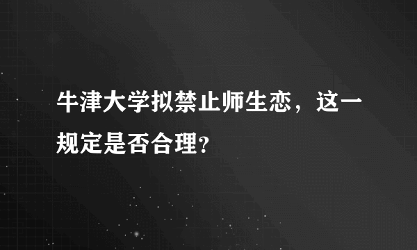 牛津大学拟禁止师生恋，这一规定是否合理？