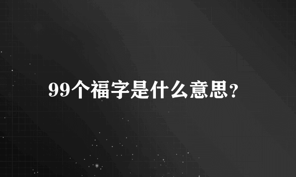 99个福字是什么意思？