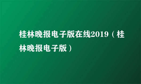 桂林晚报电子版在线2019（桂林晚报电子版）