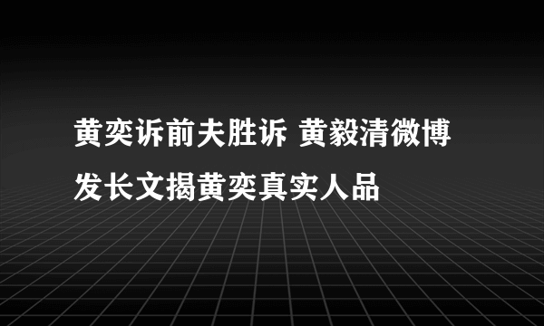 黄奕诉前夫胜诉 黄毅清微博发长文揭黄奕真实人品