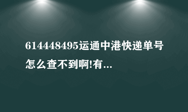 614448495运通中港快递单号怎么查不到啊!有谁能帮我查下