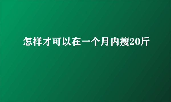 怎样才可以在一个月内瘦20斤