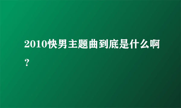 2010快男主题曲到底是什么啊？