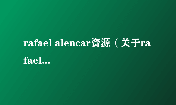 rafael alencar资源（关于rafael alencar资源的简介）