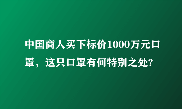 中国商人买下标价1000万元口罩，这只口罩有何特别之处?