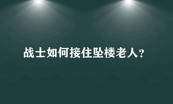 战士如何接住坠楼老人？