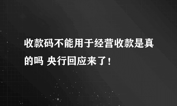 收款码不能用于经营收款是真的吗 央行回应来了！