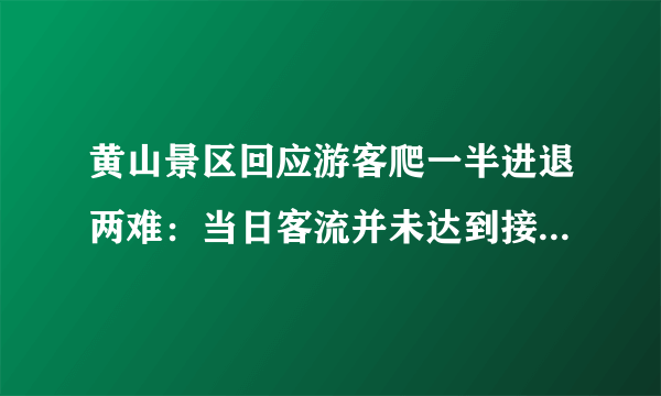 黄山景区回应游客爬一半进退两难：当日客流并未达到接待量上限