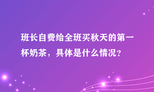 班长自费给全班买秋天的第一杯奶茶，具体是什么情况？