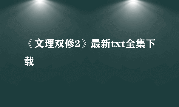 《文理双修2》最新txt全集下载