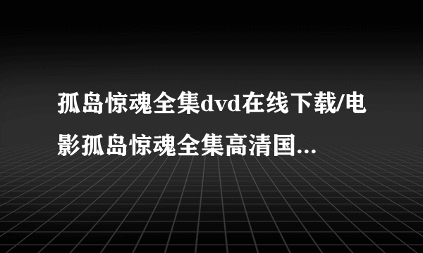 孤岛惊魂全集dvd在线下载/电影孤岛惊魂全集高清国语观看/孤岛惊魂全集qvod视频高清