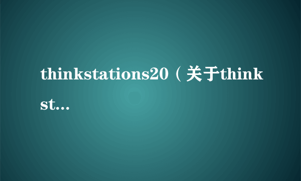 thinkstations20（关于thinkstations20的简介）