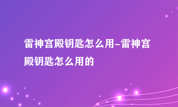 雷神宫殿钥匙怎么用-雷神宫殿钥匙怎么用的