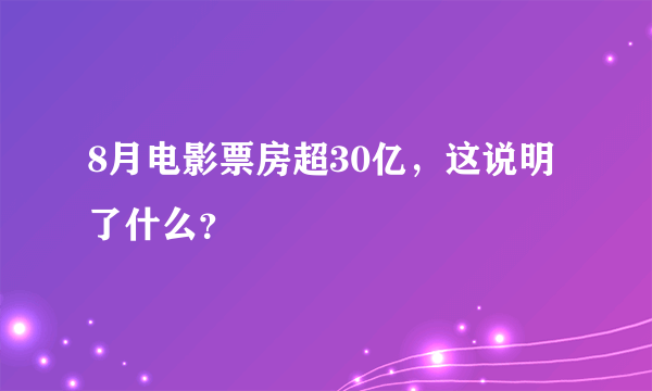 8月电影票房超30亿，这说明了什么？