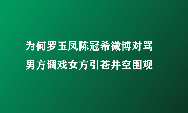 为何罗玉凤陈冠希微博对骂 男方调戏女方引苍井空围观