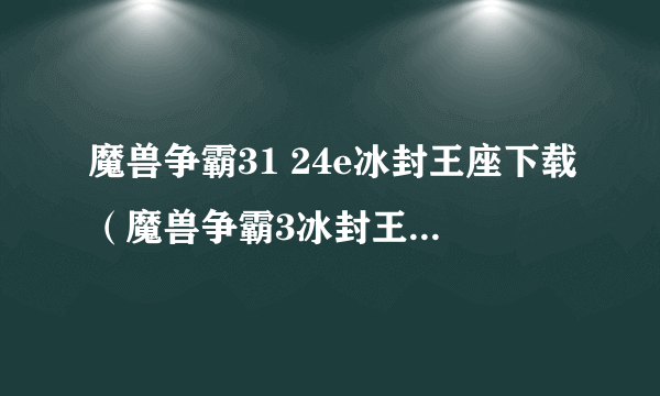 魔兽争霸31 24e冰封王座下载（魔兽争霸3冰封王座1.27a