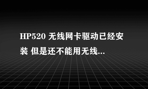 HP520 无线网卡驱动已经安装 但是还不能用无线上网 怎么回事？