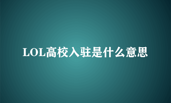 LOL高校入驻是什么意思