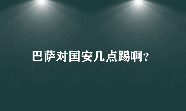 巴萨对国安几点踢啊？