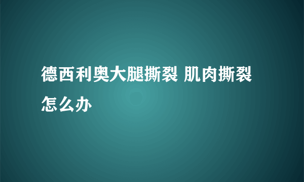 德西利奥大腿撕裂 肌肉撕裂怎么办