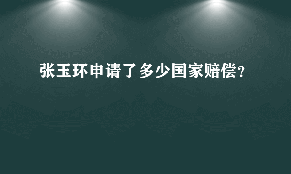 张玉环申请了多少国家赔偿？