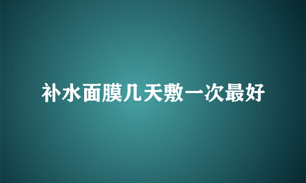 补水面膜几天敷一次最好