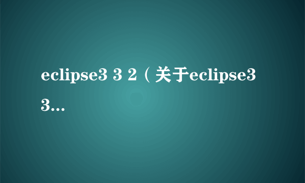 eclipse3 3 2（关于eclipse3 3 2的简介）