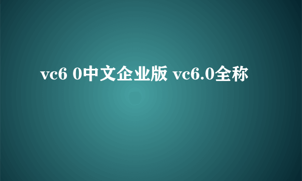 vc6 0中文企业版 vc6.0全称