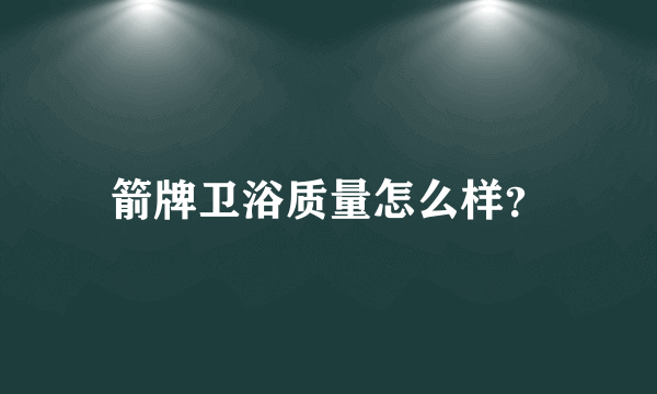 箭牌卫浴质量怎么样？