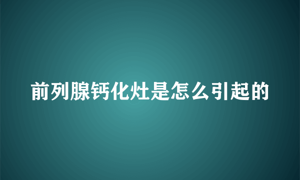 前列腺钙化灶是怎么引起的